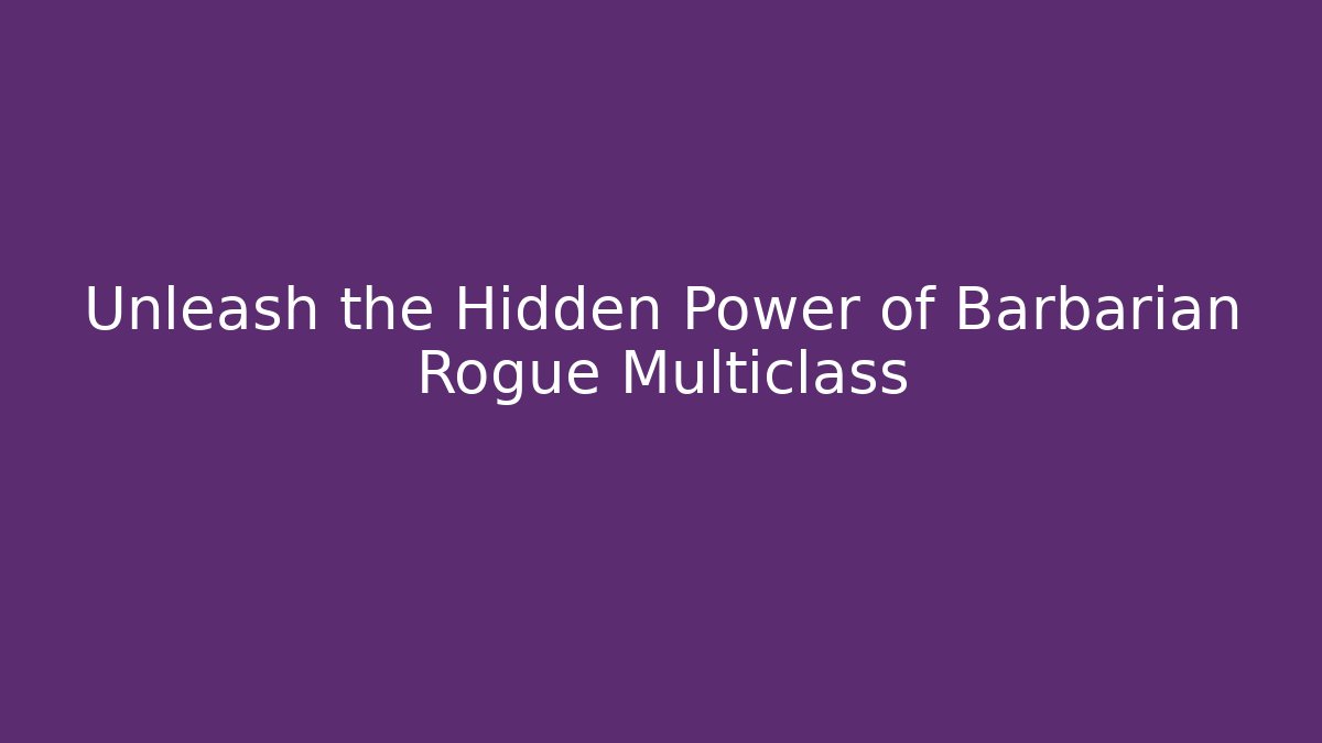 Unleash the Hidden Power of Barbarian Rogue Multiclass