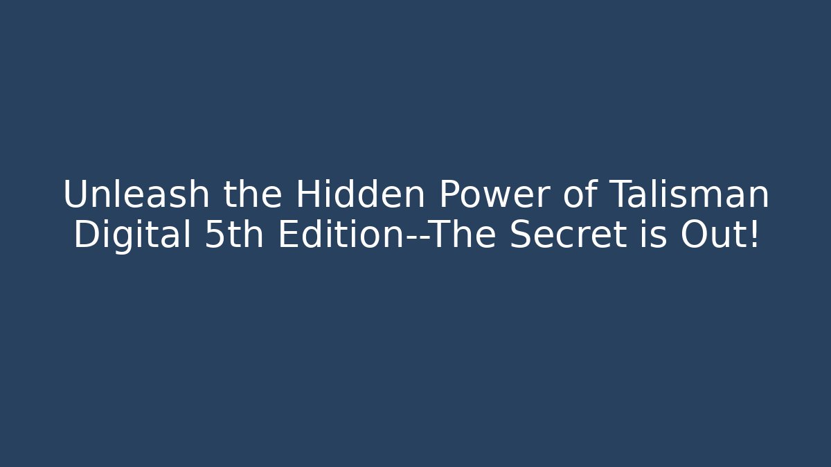 Unleash the Hidden Power of Talisman Digital 5th Edition—The Secret is Out!