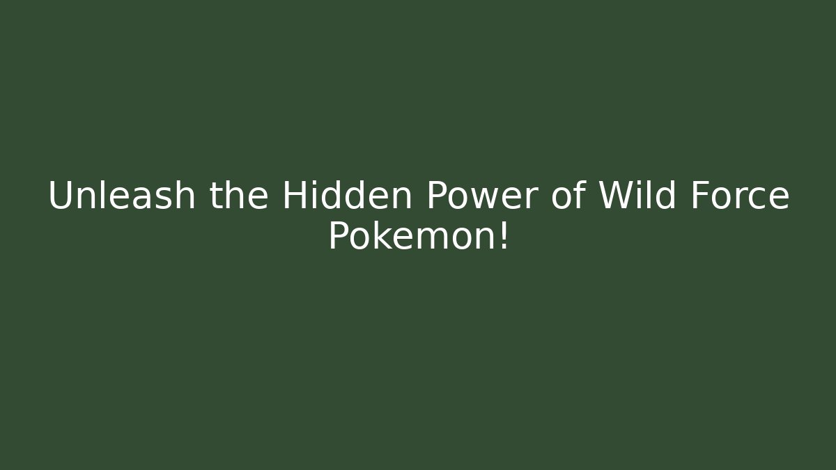 Unleash the Hidden Power of Wild Force Pokémon!