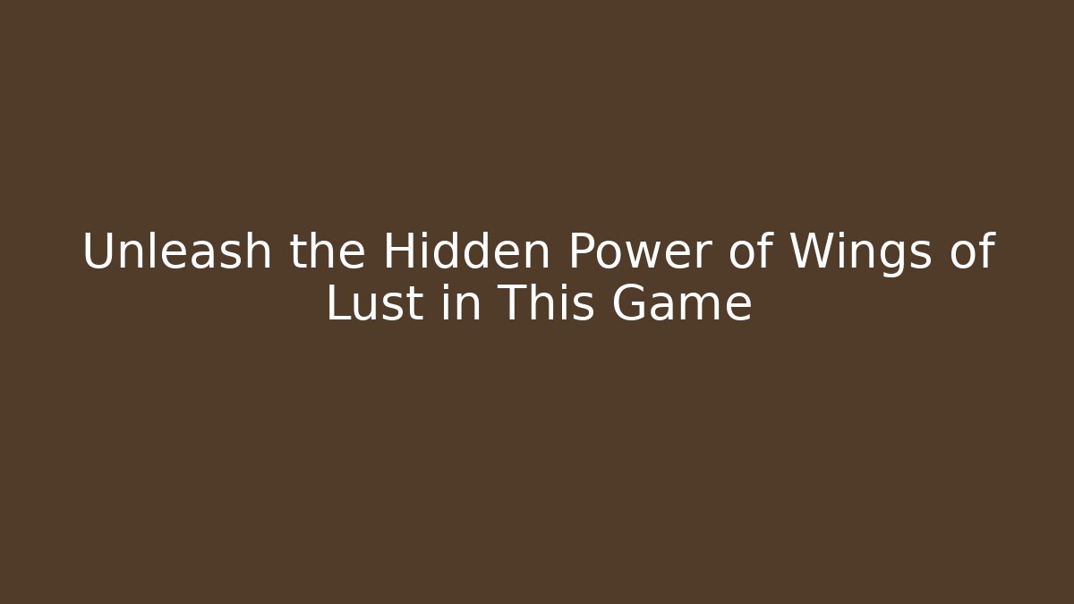 Unleash the Hidden Power of Wings of Lust in This Game