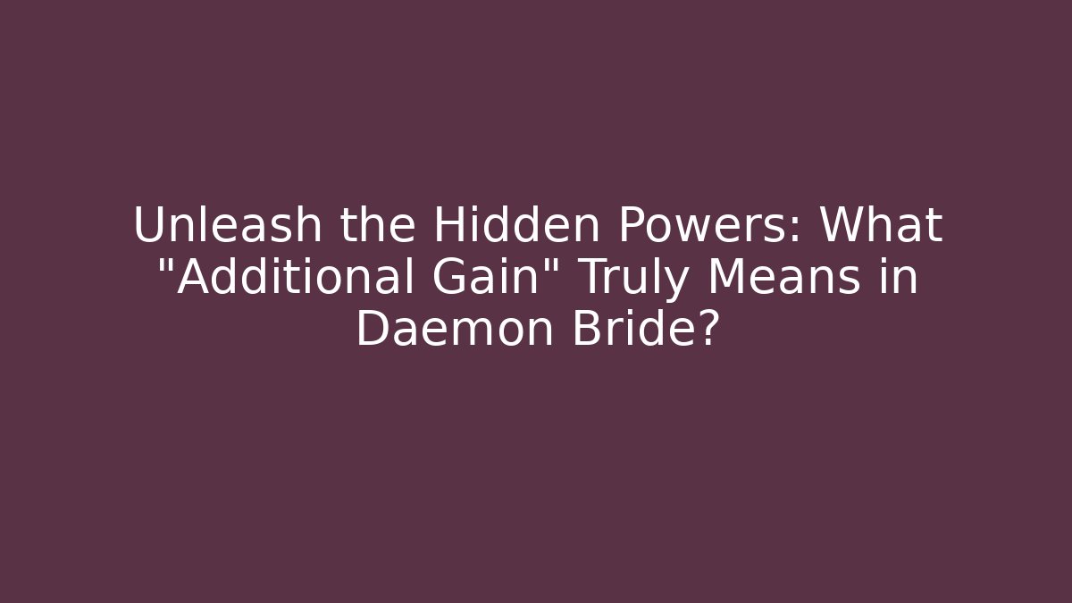 Unleash the Hidden Powers: What "Additional Gain" Truly Means in Daemon Bride?