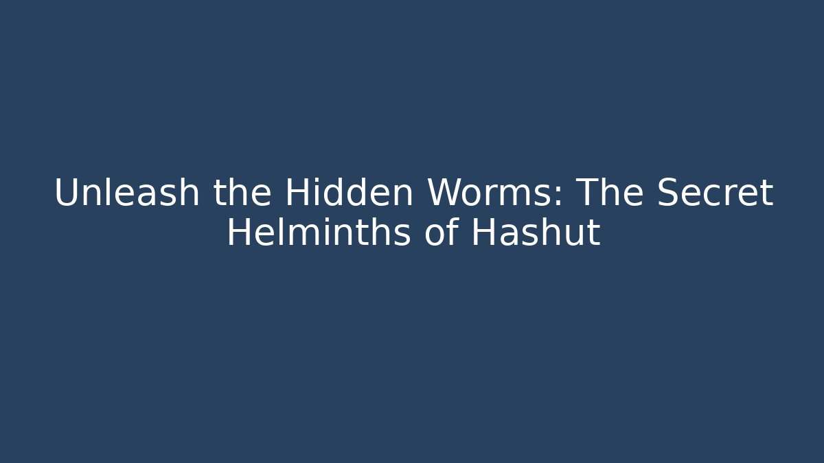 Unleash the Hidden Worms: The Secret Helminths of Hashut