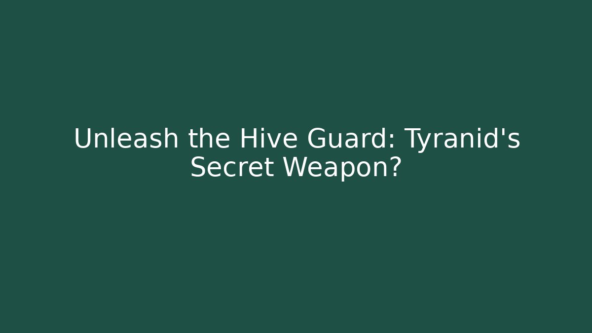 Unleash the Hive Guard: Tyranid's Secret Weapon? - Critter Realm