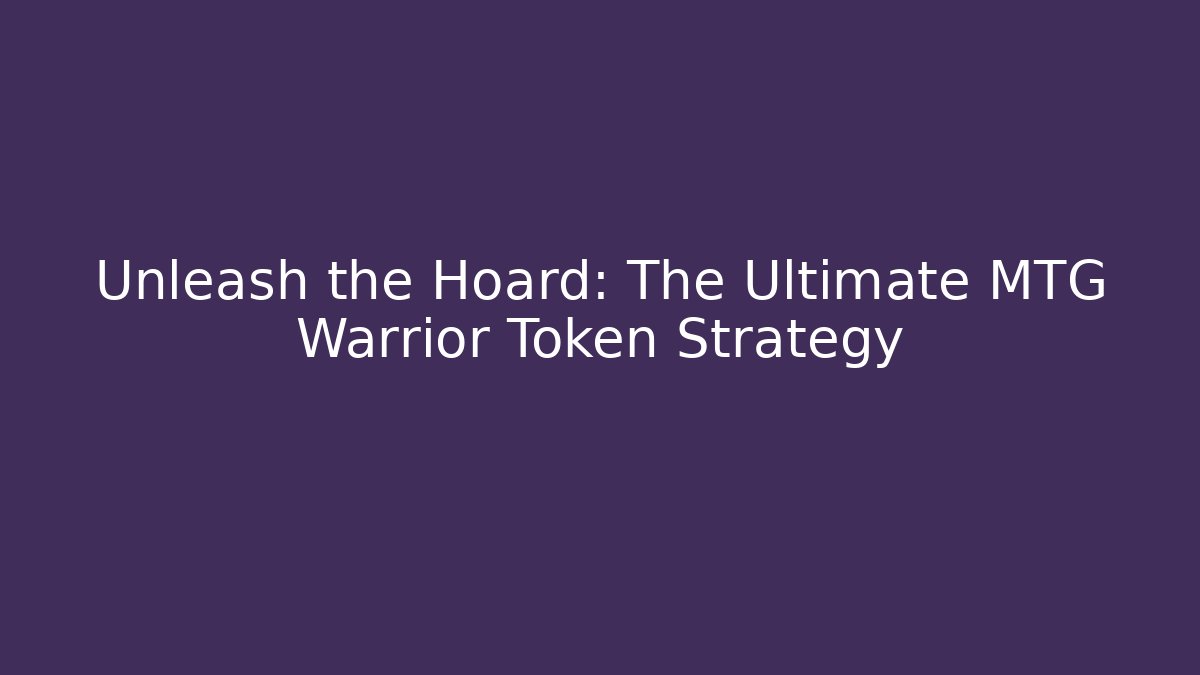 Unleash the Hoard: The Ultimate MTG Warrior Token Strategy - Critter Realm
