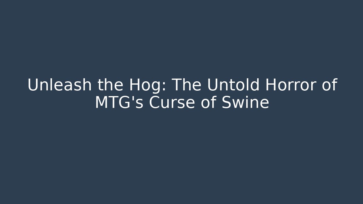 Unleash the Hog: The Untold Horror of MTG's Curse of Swine