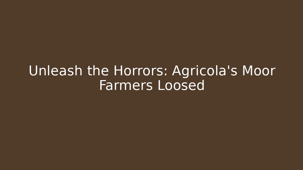Unleash the Horrors: Agricola's Moor Farmers Loosed