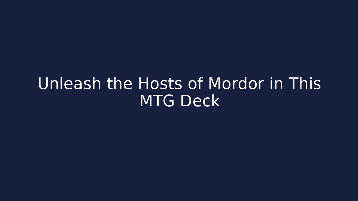 Unleash the Hosts of Mordor in This MTG Deck