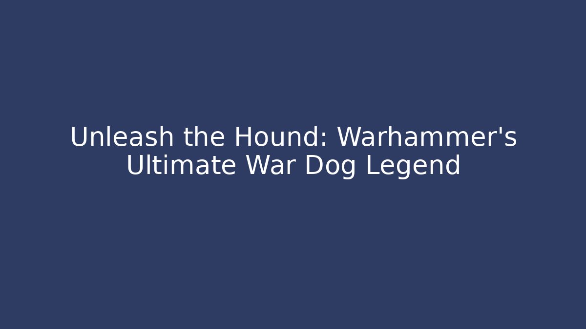 Unleash the Hound: Warhammer's Ultimate War Dog Legend