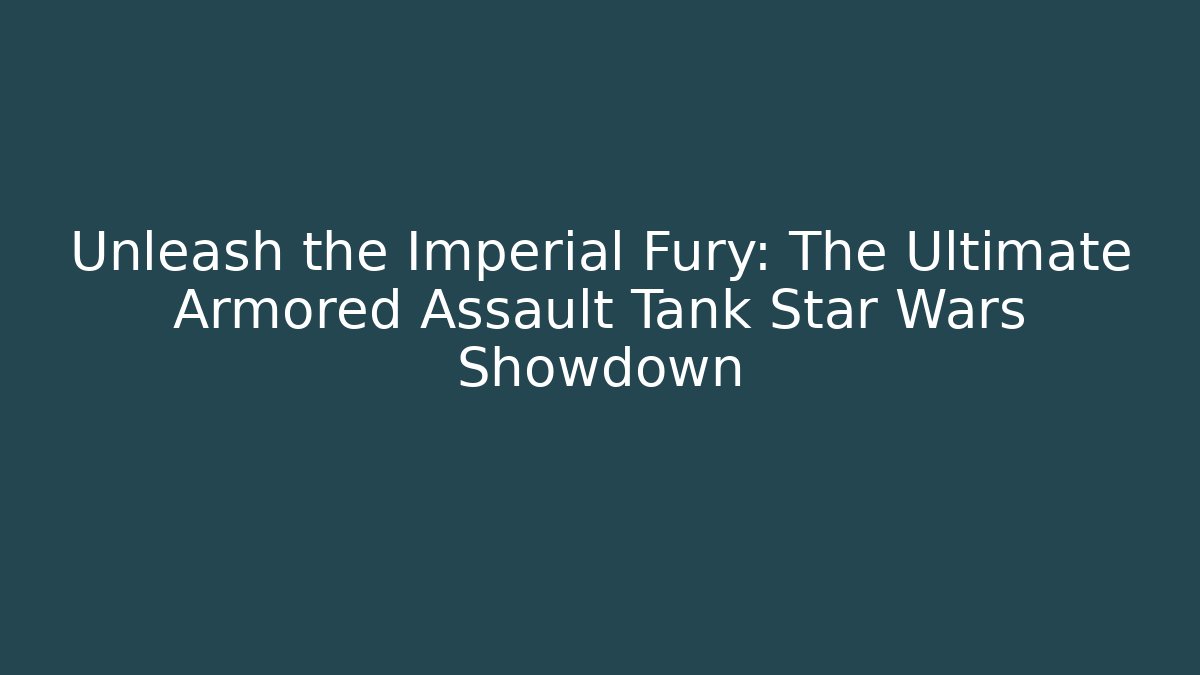 Unleash the Imperial Fury: The Ultimate Armored Assault Tank Star Wars Showdown