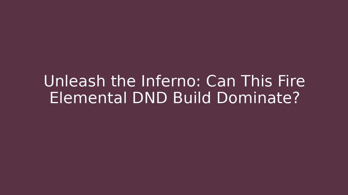 Unleash the Inferno: Can This Fire Elemental DND Build Dominate? - Critter Realm