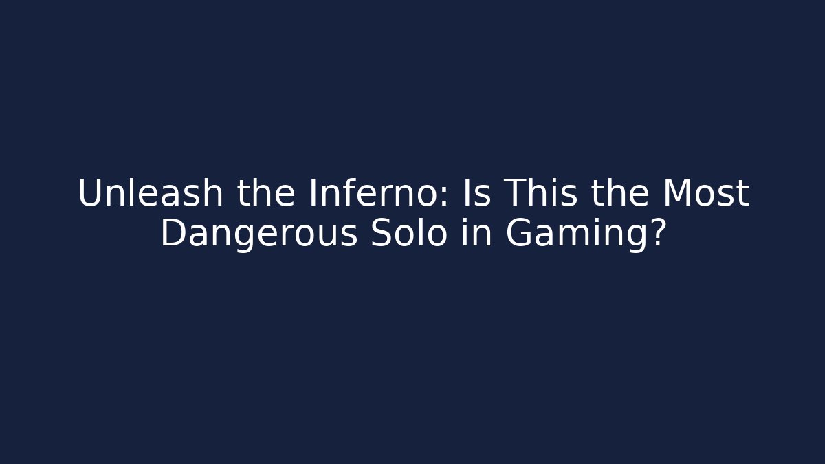 Unleash the Inferno: Is This the Most Dangerous Solo in Gaming?