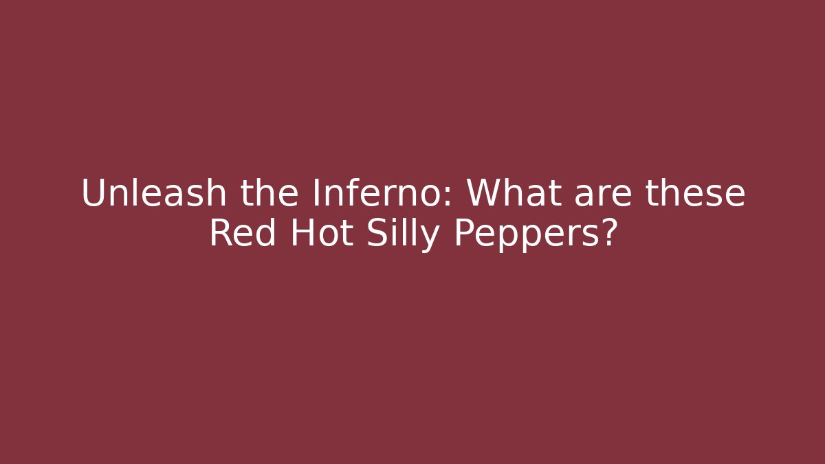 Unleash the Inferno: What are these Red Hot Silly Peppers?