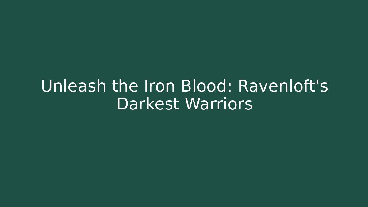 Unleash the Iron Blood: Ravenloft's Darkest Warriors