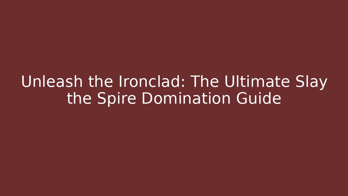 Unleash the Ironclad: The Ultimate Slay the Spire Domination Guide