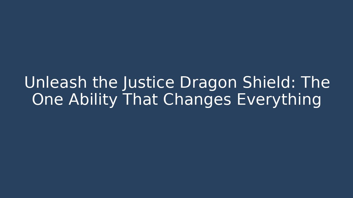 Unleash the Justice Dragon Shield: The One Ability That Changes Everything