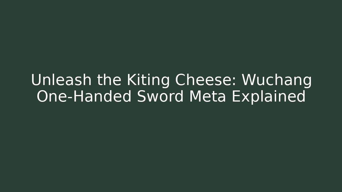 Unleash the Kiting Cheese: Wuchang One-Handed Sword Meta Explained