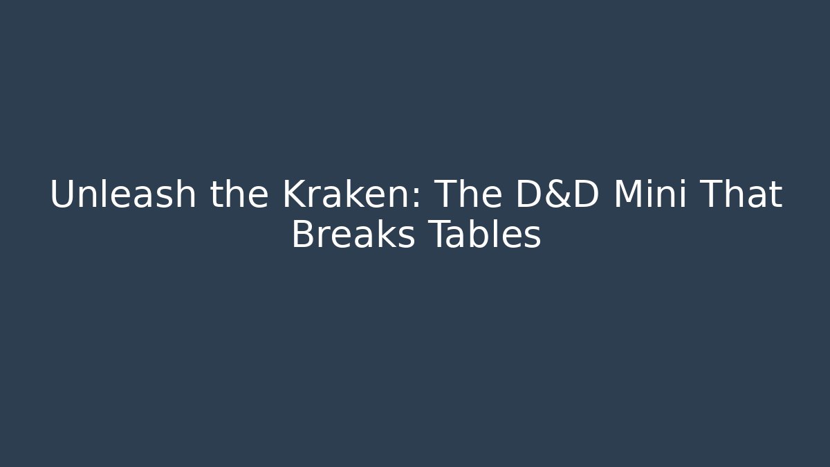 Unleash the Kraken: The D&D Mini That Breaks Tables