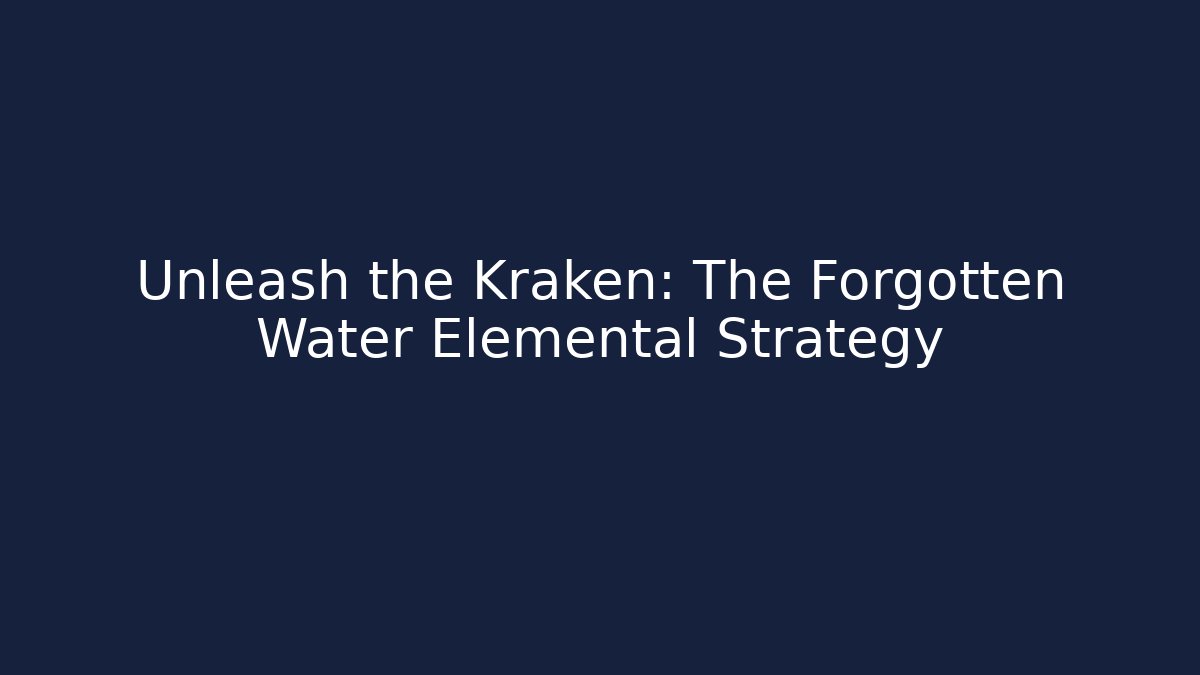 Unleash the Kraken: The Forgotten Water Elemental Strategy