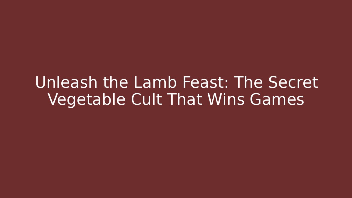 Unleash the Lamb Feast: The Secret Vegetable Cult That Wins Games