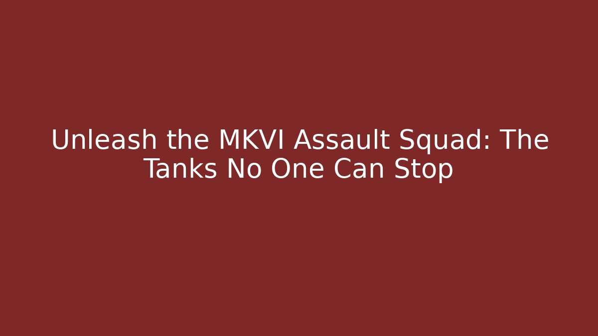 Unleash the MKVI Assault Squad: The Tanks No One Can Stop