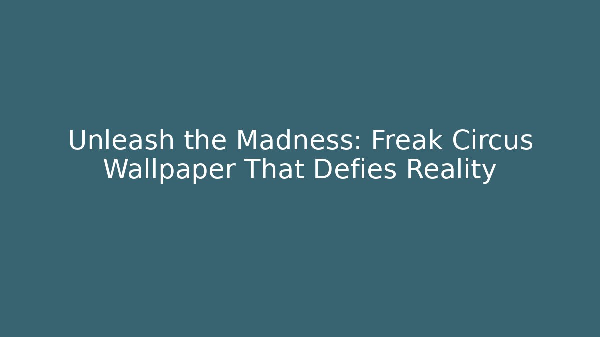 Unleash the Madness: Freak Circus Wallpaper That Defies Reality