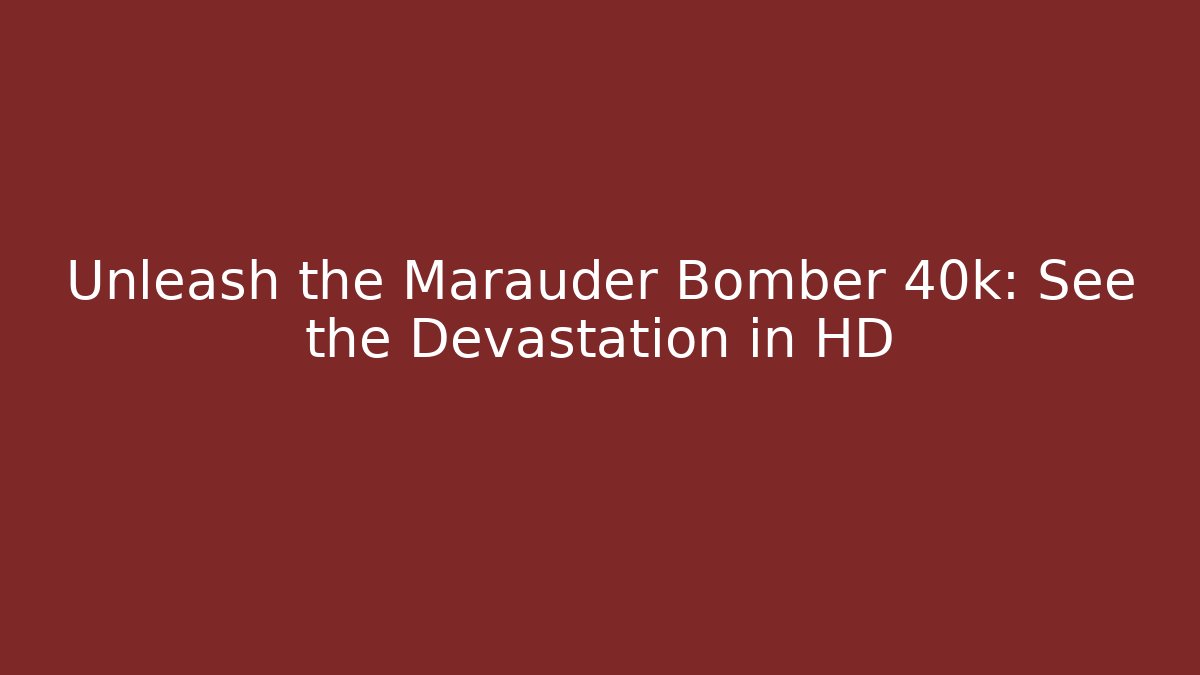 Unleash the Marauder Bomber 40k: See the Devastation in HD