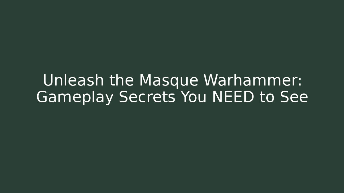 Unleash the Masque Warhammer: Gameplay Secrets You NEED to See