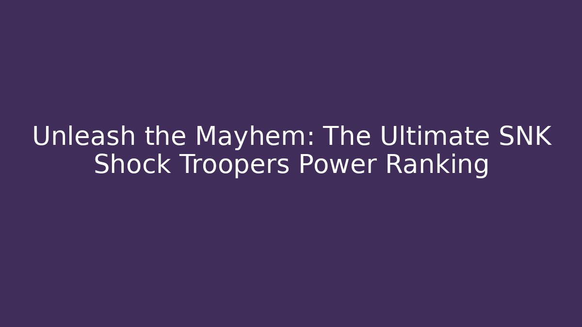 Unleash the Mayhem: The Ultimate SNK Shock Troopers Power Ranking
