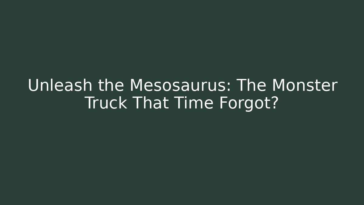 Unleash the Mesosaurus: The Monster Truck That Time Forgot?