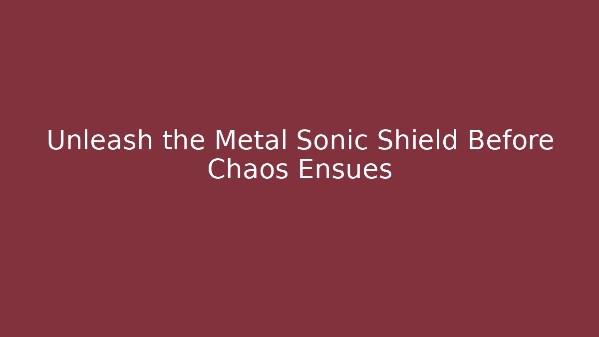 Unleash the Metal Sonic Shield Before Chaos Ensues