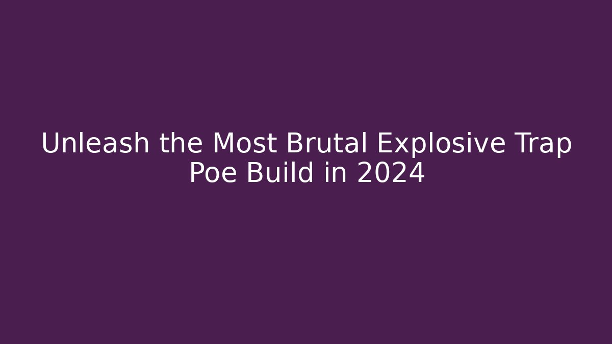Unleash the Most Brutal Explosive Trap Poe Build in 2024