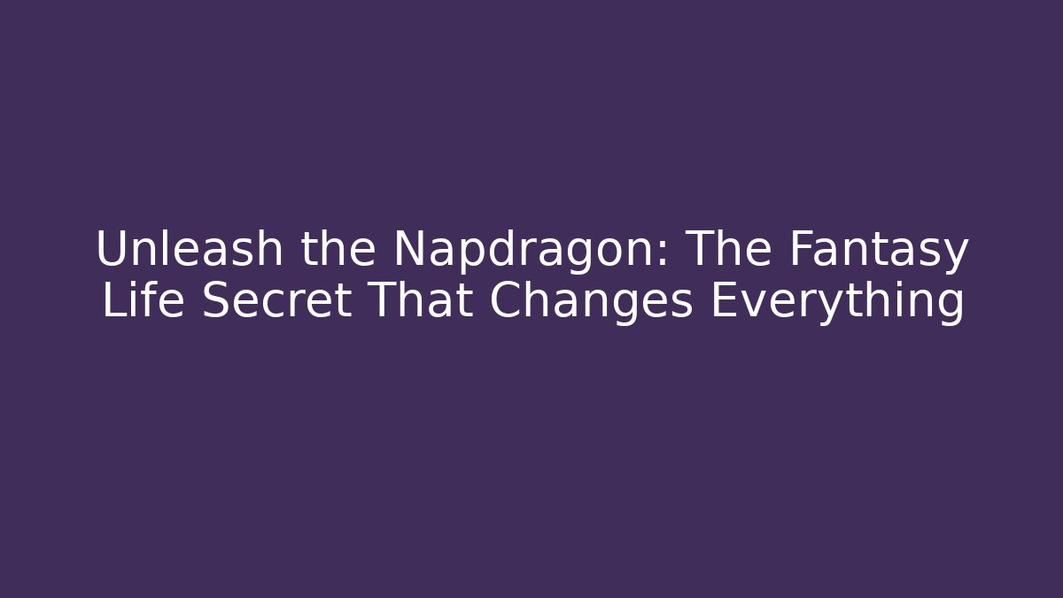 Unleash the Napdragon: The Fantasy Life Secret That Changes Everything - Critter Realm