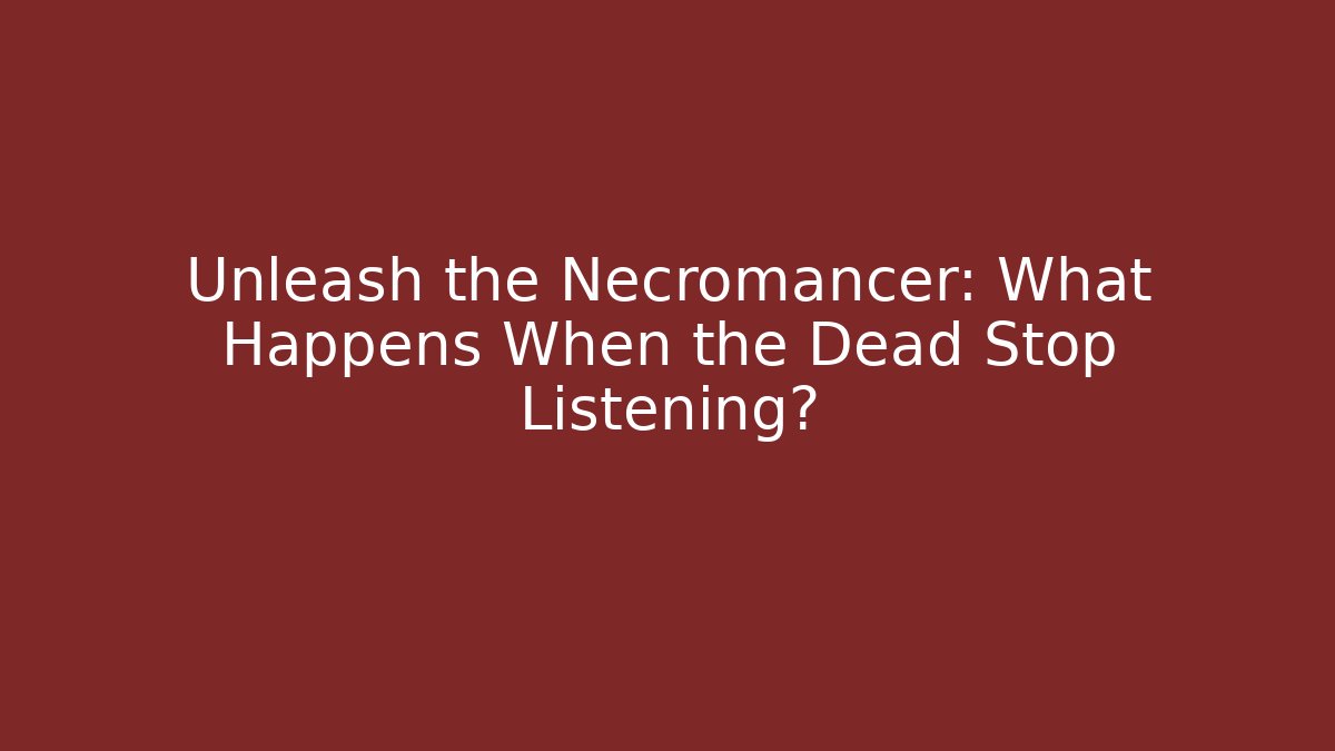 Unleash the Necromancer: What Happens When the Dead Stop Listening? - Critter Realm