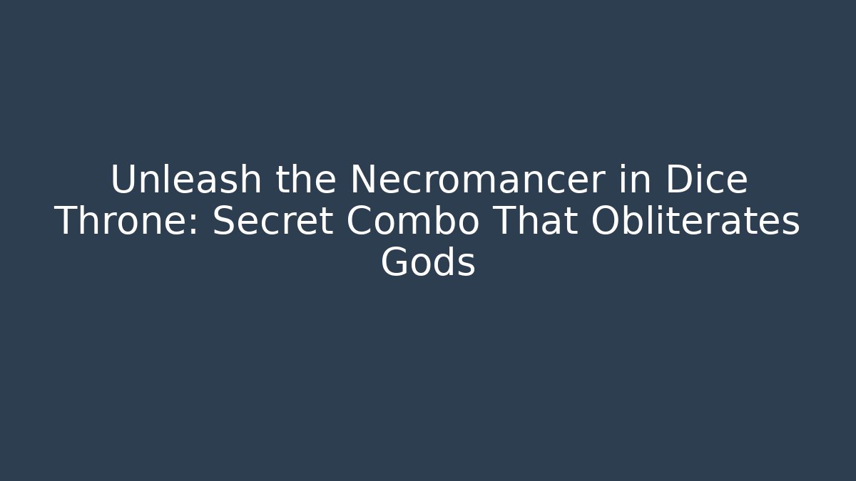 Unleash the Necromancer in Dice Throne: Secret Combo That Obliterates Gods