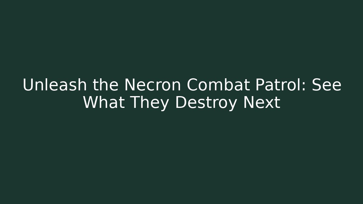 Unleash the Necron Combat Patrol: See What They Destroy Next - Critter Realm