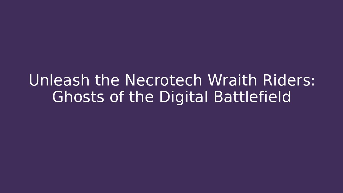 Unleash the Necrotech Wraith Riders: Ghosts of the Digital Battlefield
