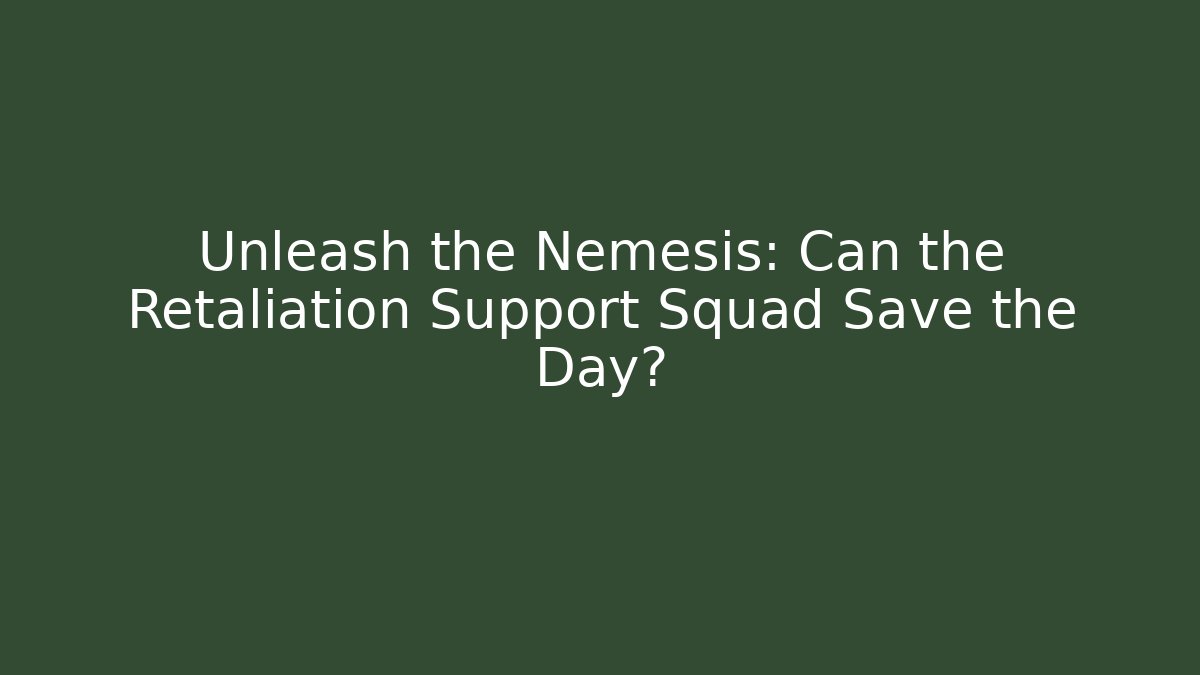 Unleash the Nemesis: Can the Retaliation Support Squad Save the Day?