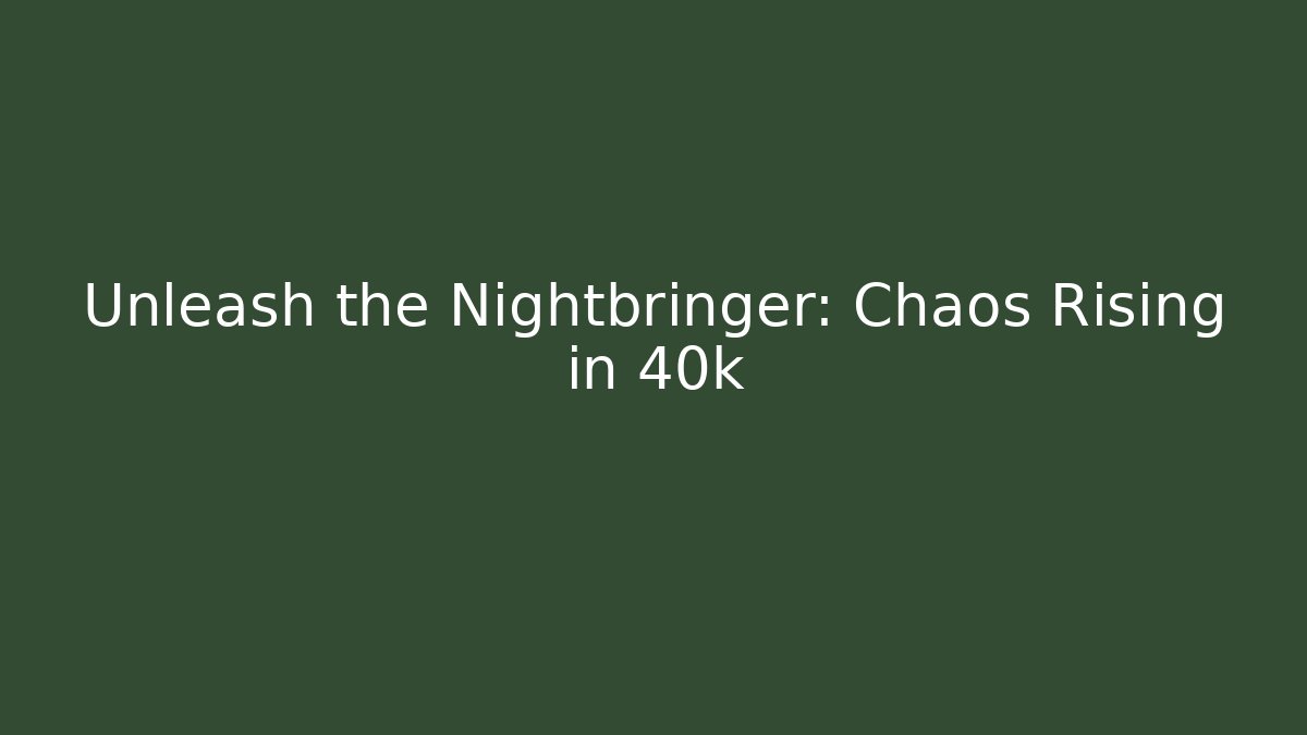 Unleash the Nightbringer: Chaos Rising in 40k