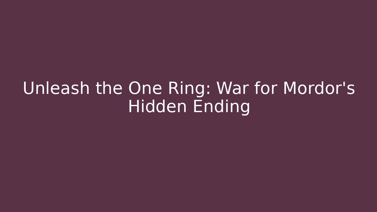 Unleash the One Ring: War for Mordor's Hidden Ending