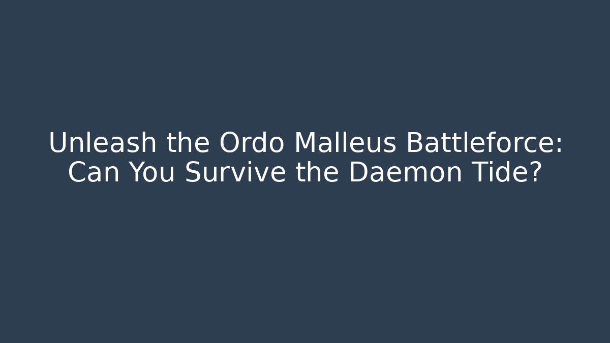 Unleash the Ordo Malleus Battleforce: Can You Survive the Daemon Tide?