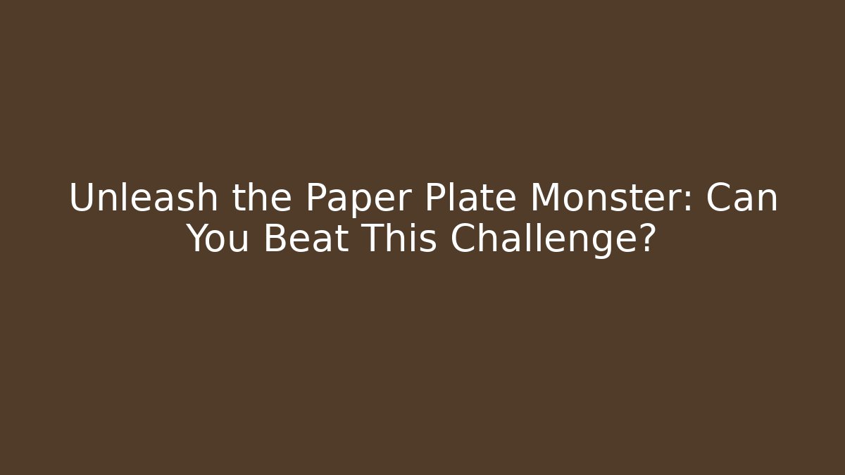 Unleash the Paper Plate Monster: Can You Beat This Challenge?