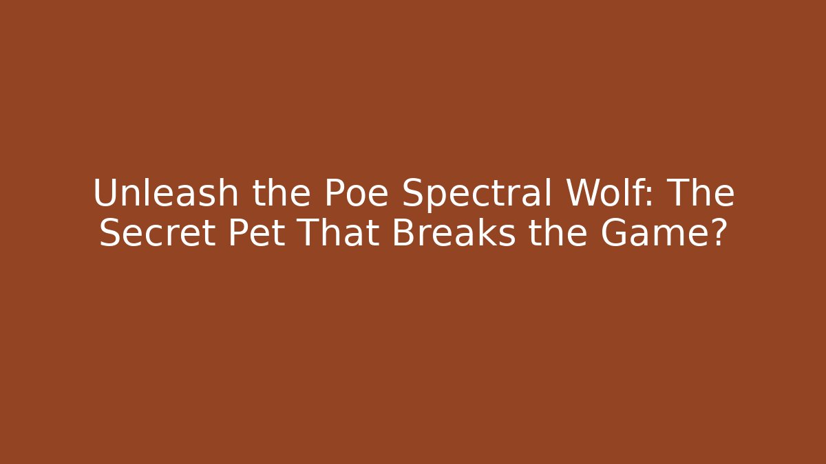 Unleash the Poe Spectral Wolf: The Secret Pet That Breaks the Game?