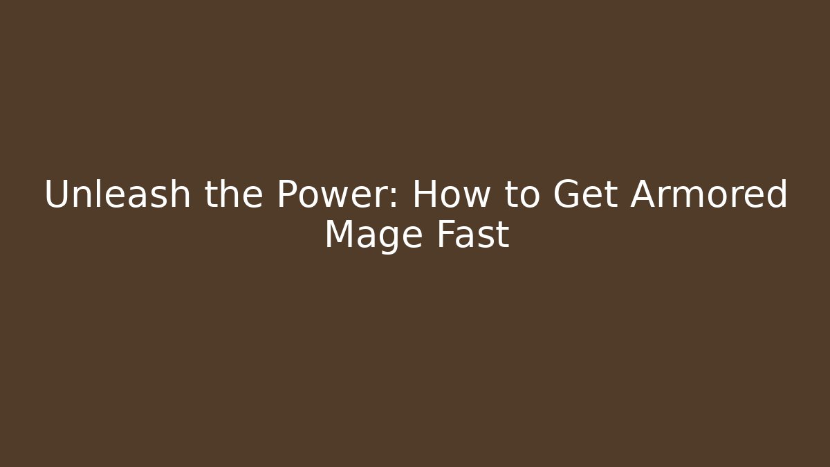 Unleash the Power: How to Get Armored Mage Fast