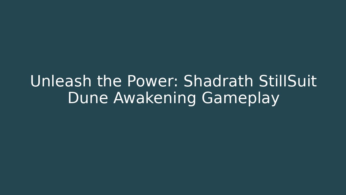 Unleash the Power: Shadrath StillSuit Dune Awakening Gameplay