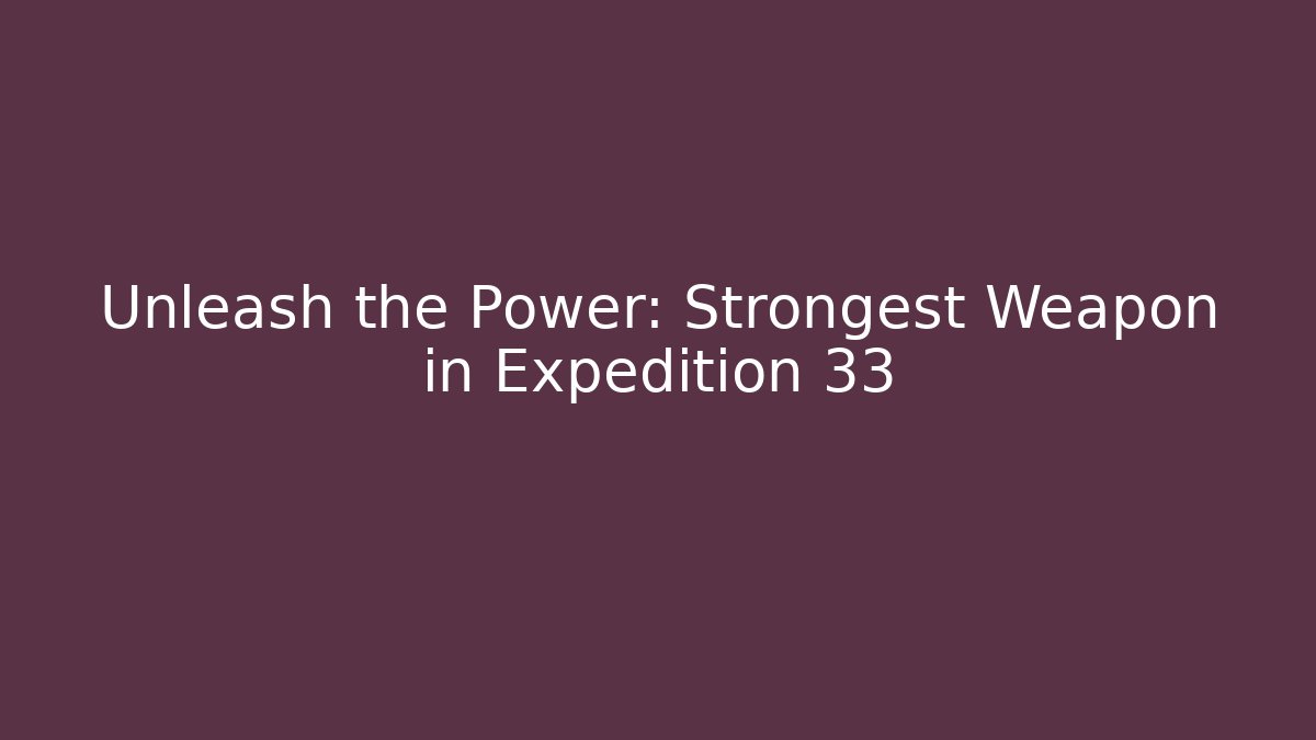 Unleash the Power: Strongest Weapon in Expedition 33 - Critter Realm