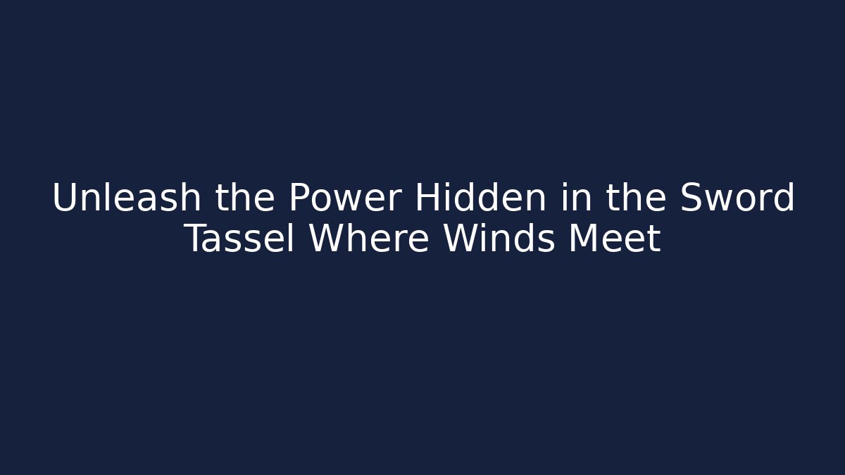 Unleash the Power Hidden in the Sword Tassel Where Winds Meet
