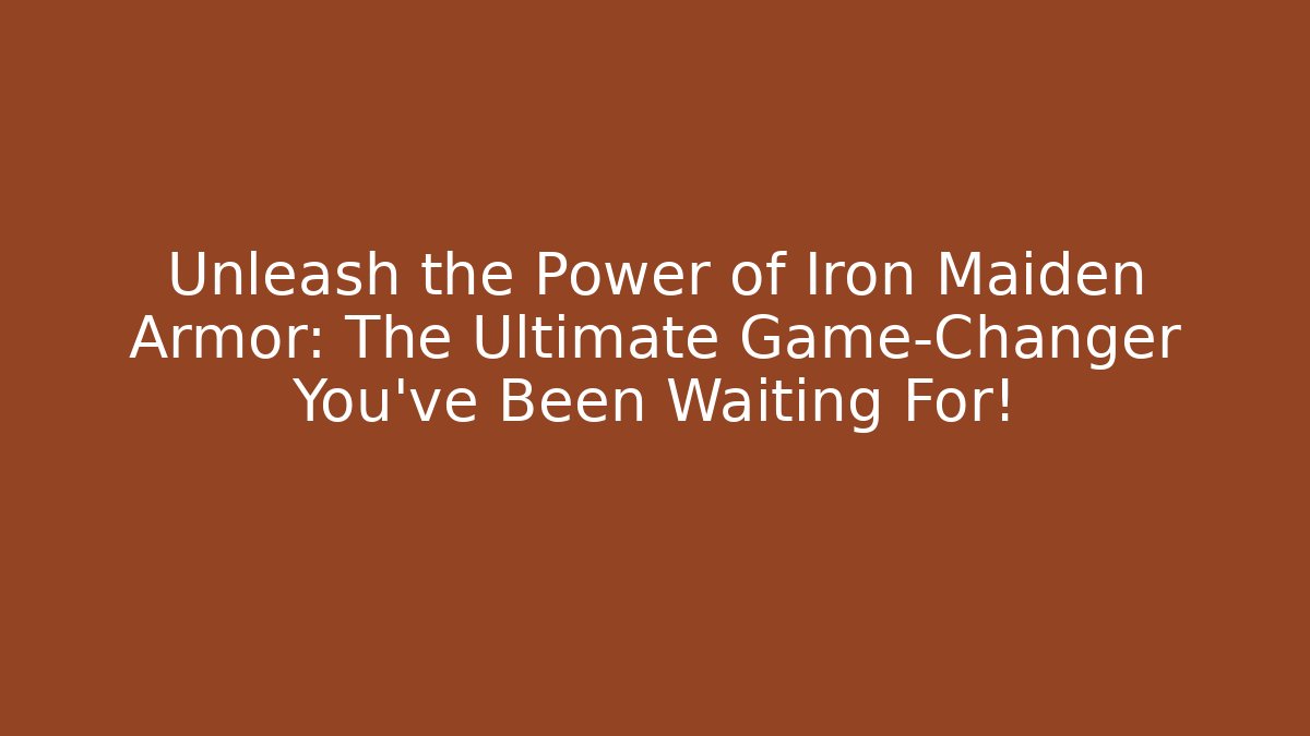 Unleash the Power of Iron Maiden Armor: The Ultimate Game-Changer You’ve Been Waiting For!