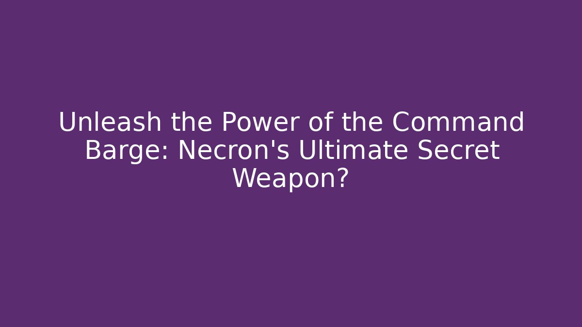 Unleash the Power of the Command Barge: Necron's Ultimate Secret Weapon?