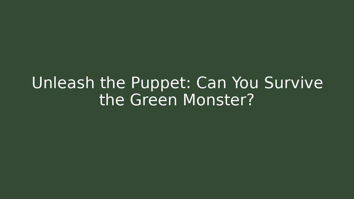 Unleash the Puppet: Can You Survive the Green Monster?