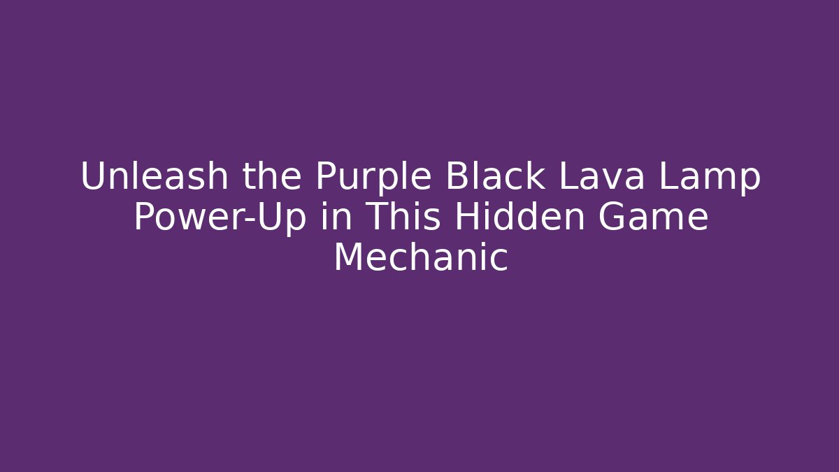 Unleash the Purple Black Lava Lamp Power-Up in This Hidden Game Mechanic